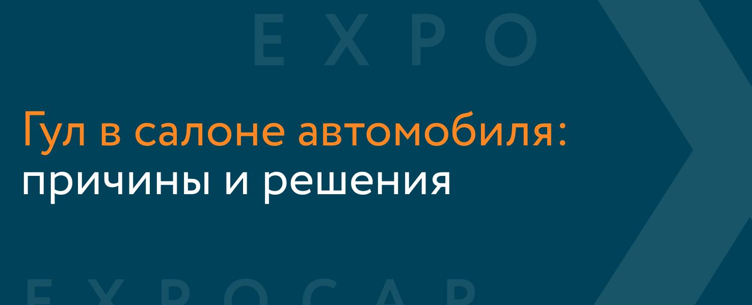 Гул в салоне автомобиля: ищем причины и пути решения - Expocar